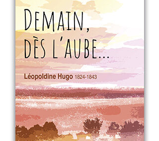 Léopoldine Hugo – Demain, dès l’aube…